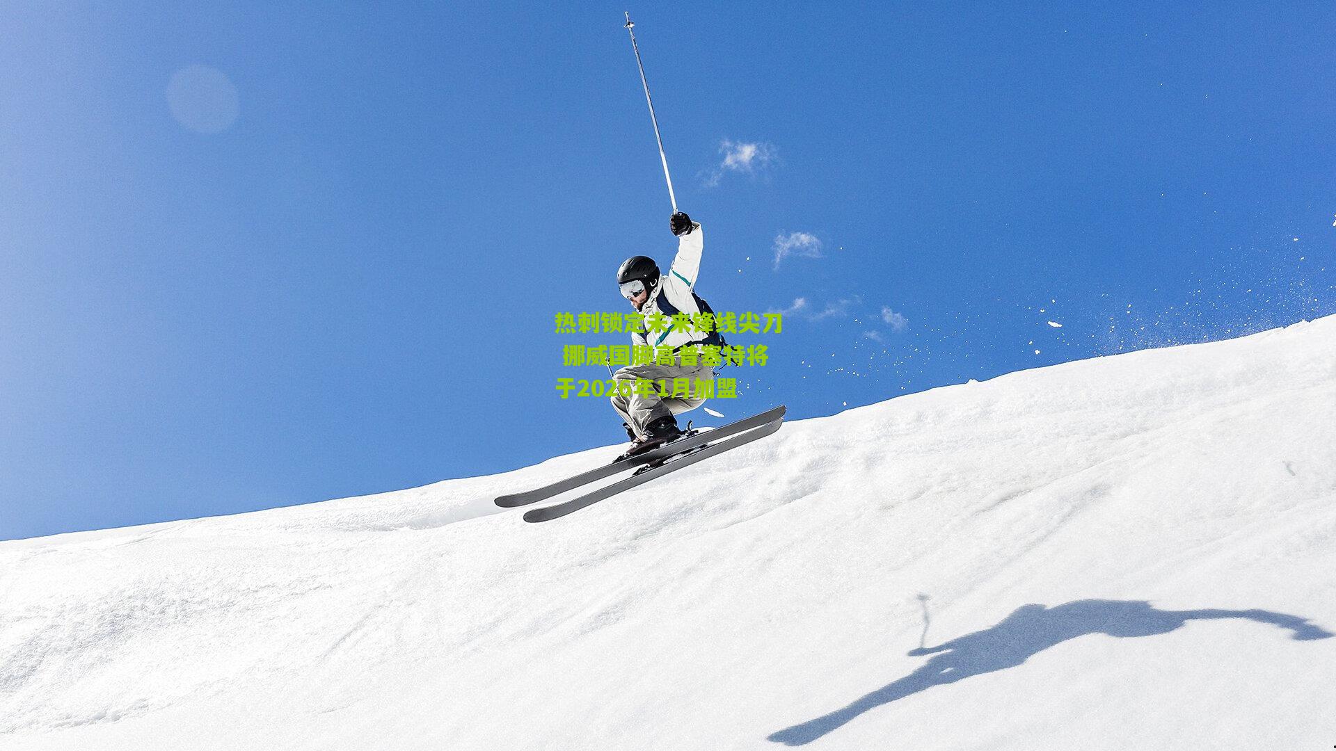 热刺锁定未来锋线尖刀 挪威国脚高普塞特将于2026年1月加盟