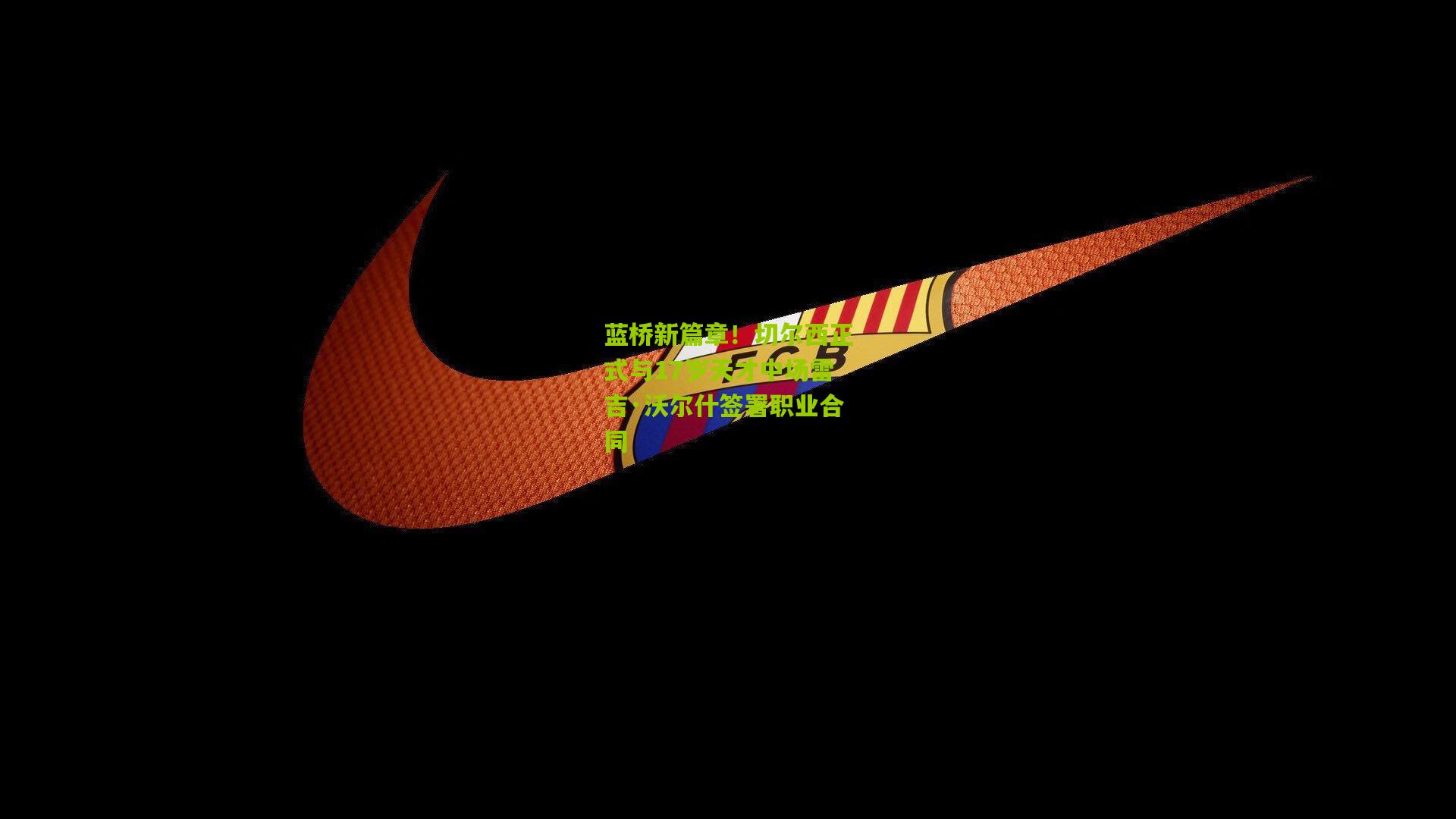 蓝桥新篇章！切尔西正式与17岁天才中场雷吉·沃尔什签署职业合同