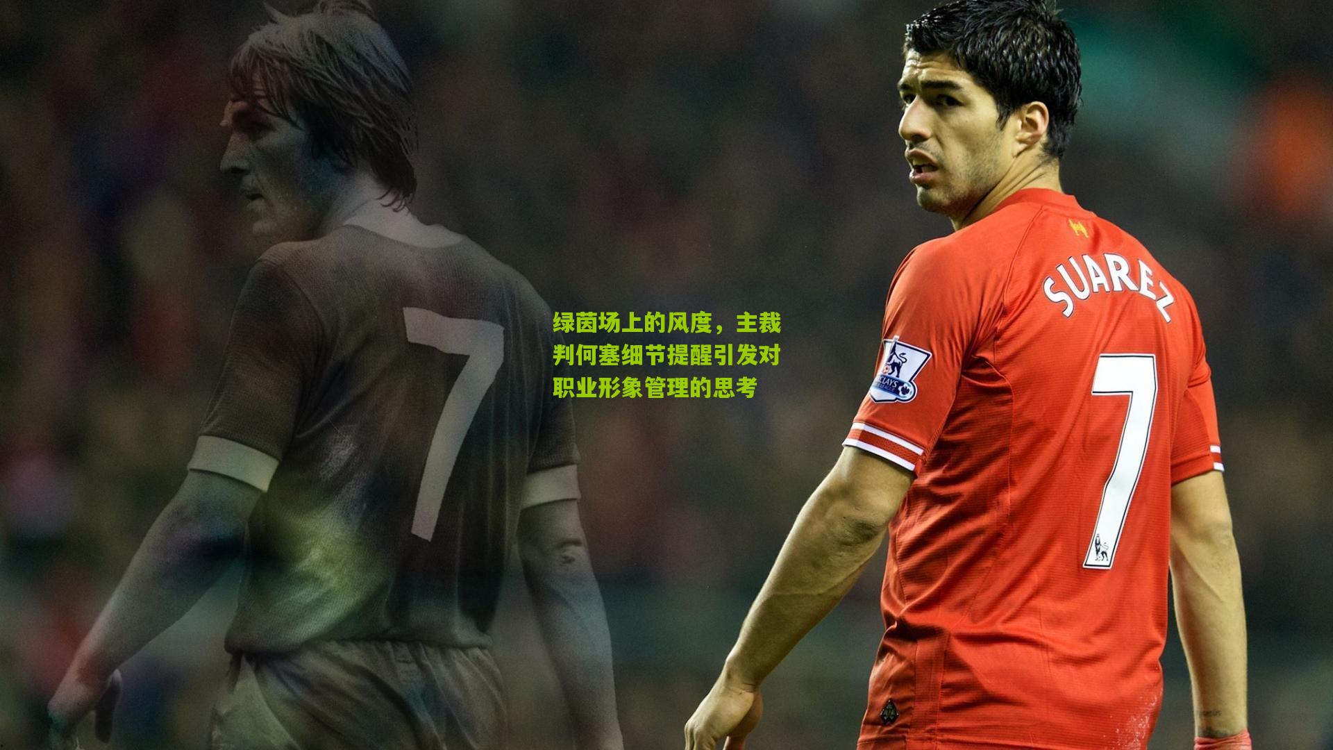 绿茵场上的风度,主裁判何塞细节提醒引发对职业形象管理的思考